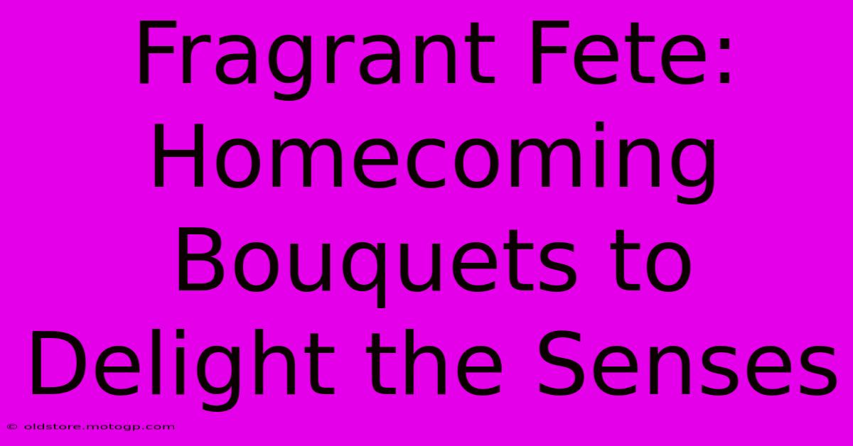 Fragrant Fete: Homecoming Bouquets To Delight The Senses