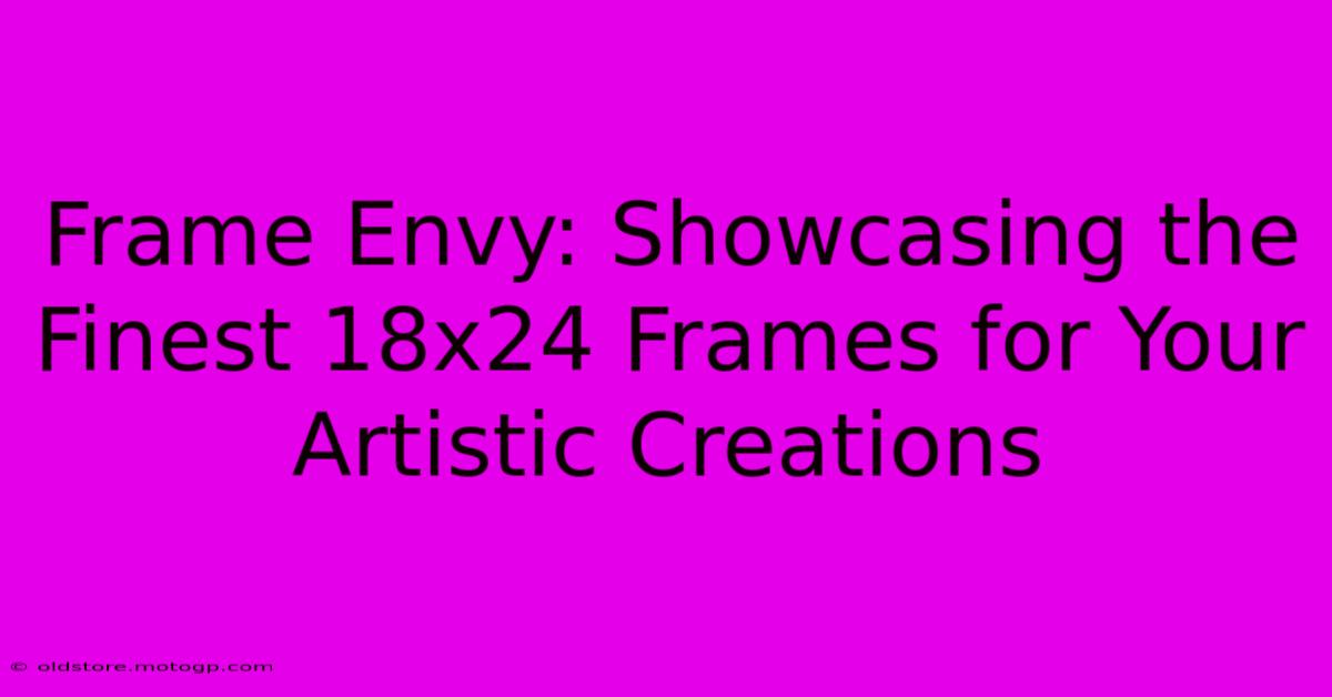 Frame Envy: Showcasing The Finest 18x24 Frames For Your Artistic Creations