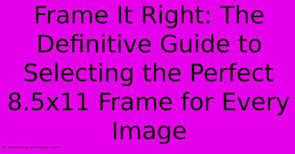 Frame It Right: The Definitive Guide To Selecting The Perfect 8.5x11 Frame For Every Image