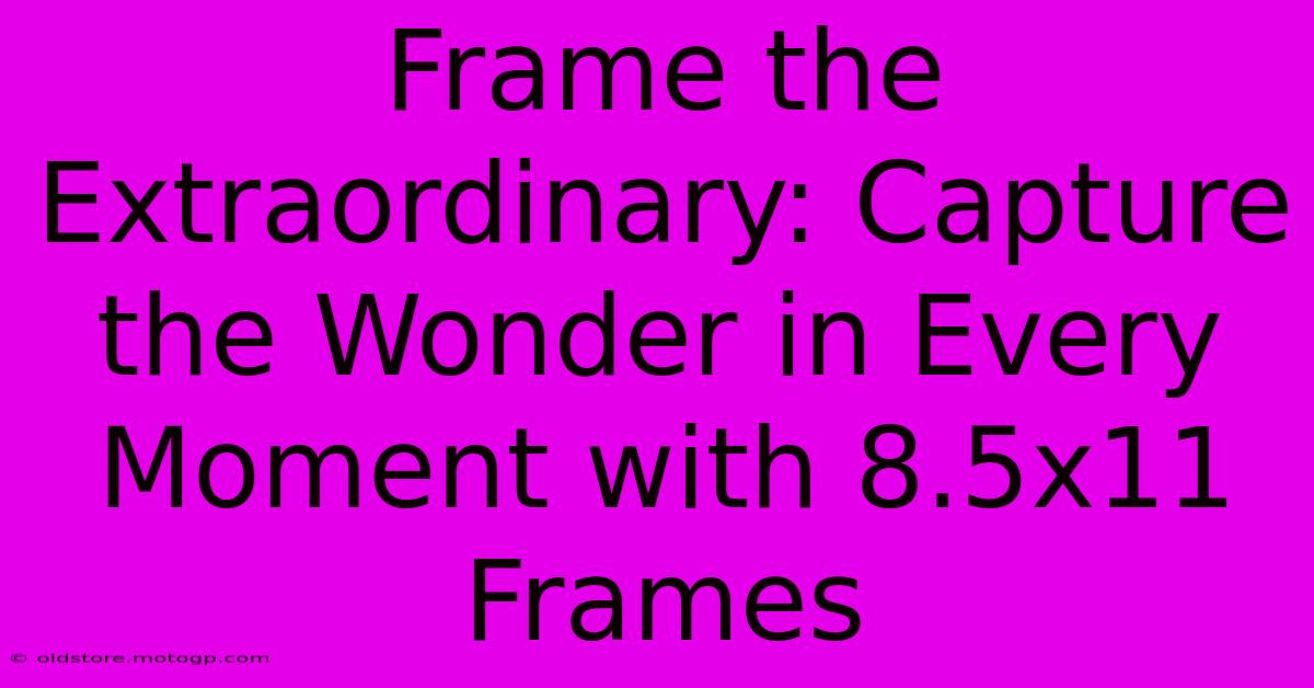 Frame The Extraordinary: Capture The Wonder In Every Moment With 8.5x11 Frames