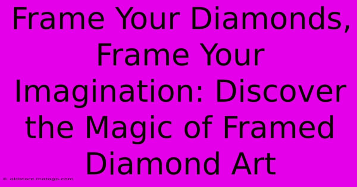 Frame Your Diamonds, Frame Your Imagination: Discover The Magic Of Framed Diamond Art