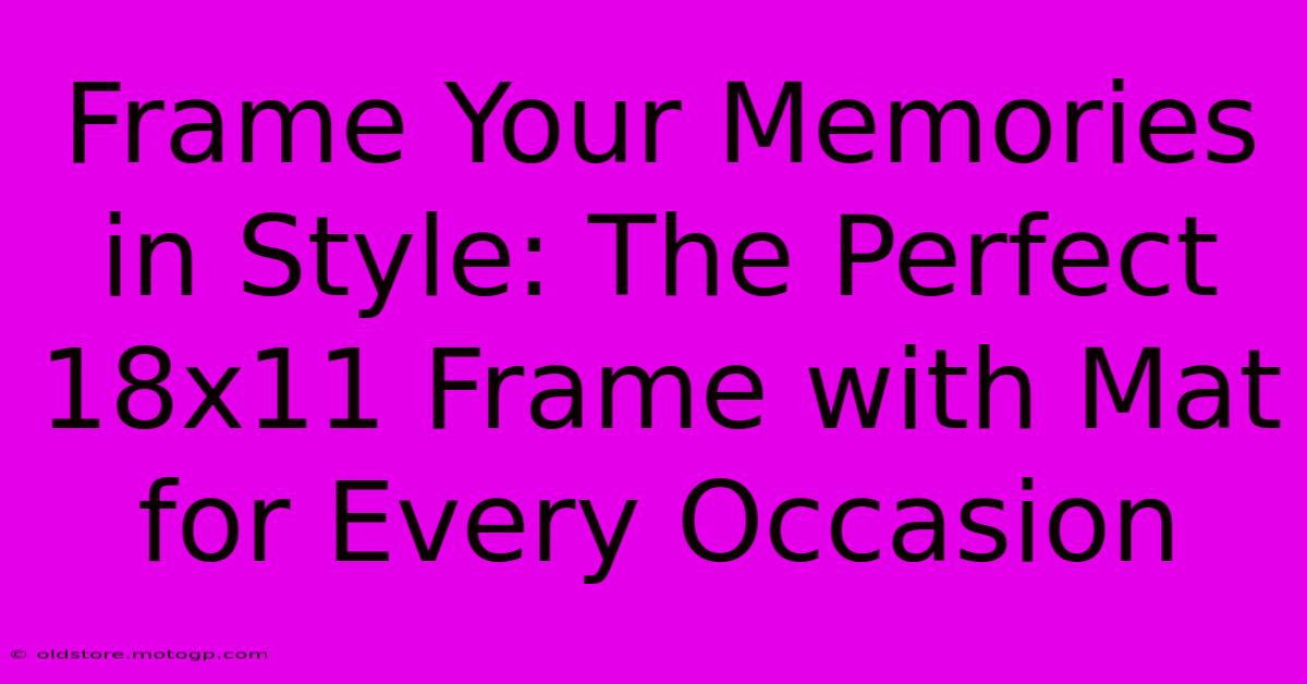 Frame Your Memories In Style: The Perfect 18x11 Frame With Mat For Every Occasion