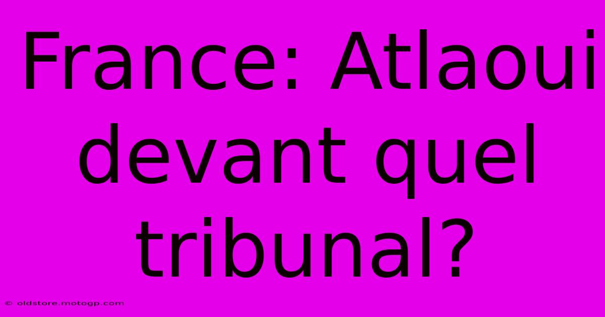 France: Atlaoui Devant Quel Tribunal?