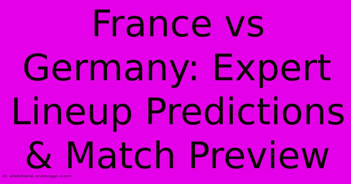 France Vs Germany: Expert Lineup Predictions & Match Preview