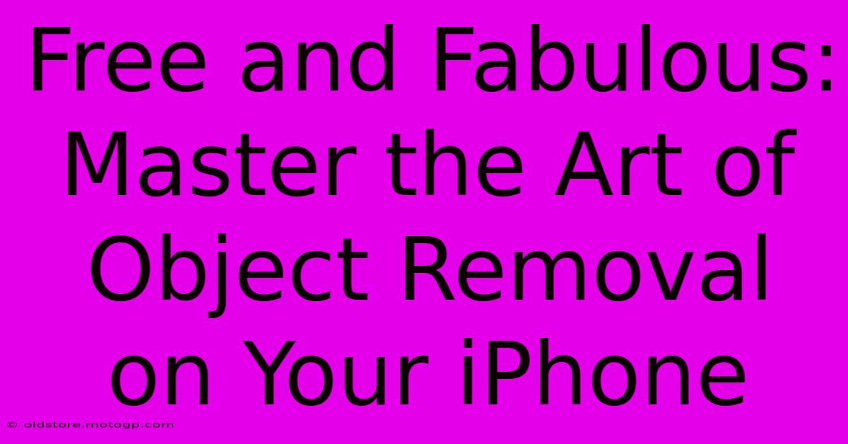 Free And Fabulous: Master The Art Of Object Removal On Your IPhone