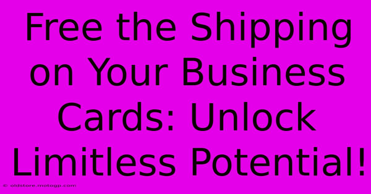 Free The Shipping On Your Business Cards: Unlock Limitless Potential!