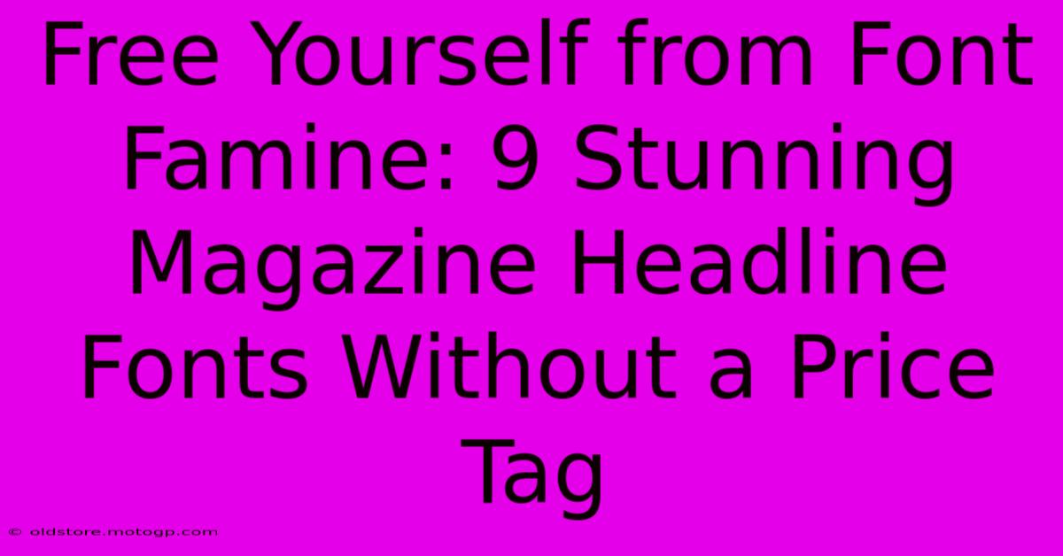 Free Yourself From Font Famine: 9 Stunning Magazine Headline Fonts Without A Price Tag