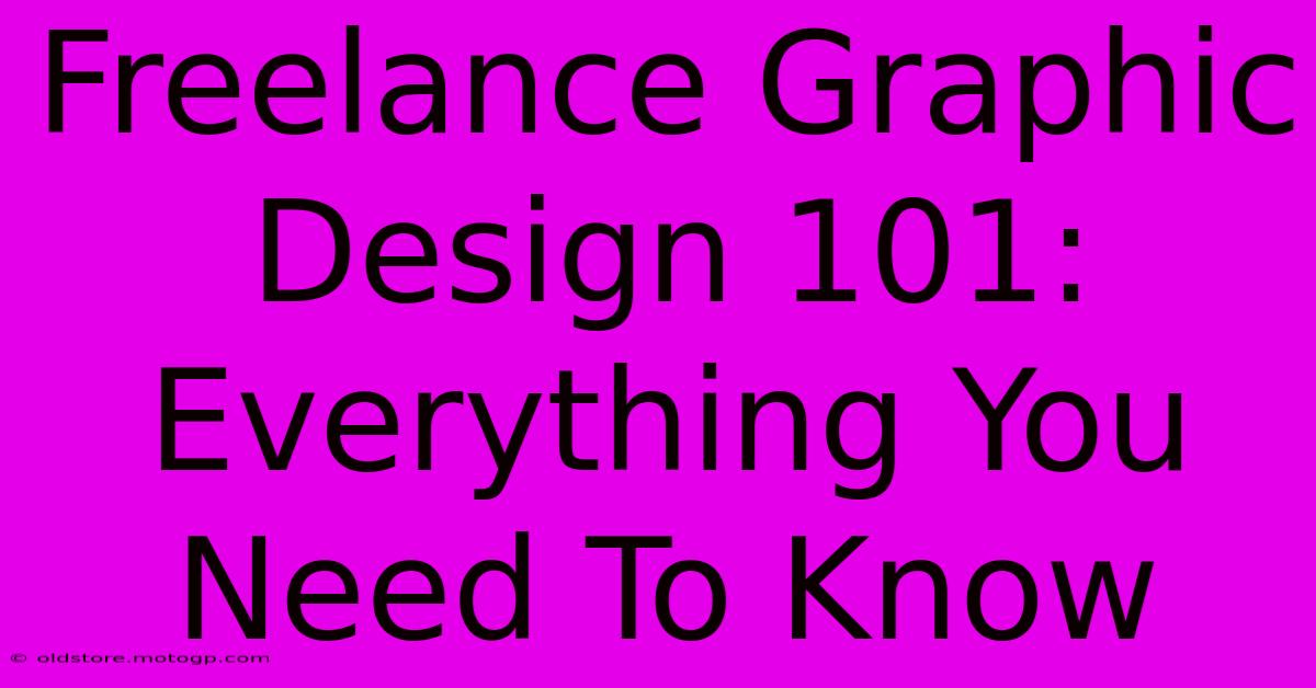 Freelance Graphic Design 101: Everything You Need To Know