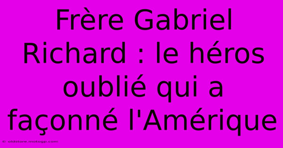 Frère Gabriel Richard : Le Héros Oublié Qui A Façonné L'Amérique