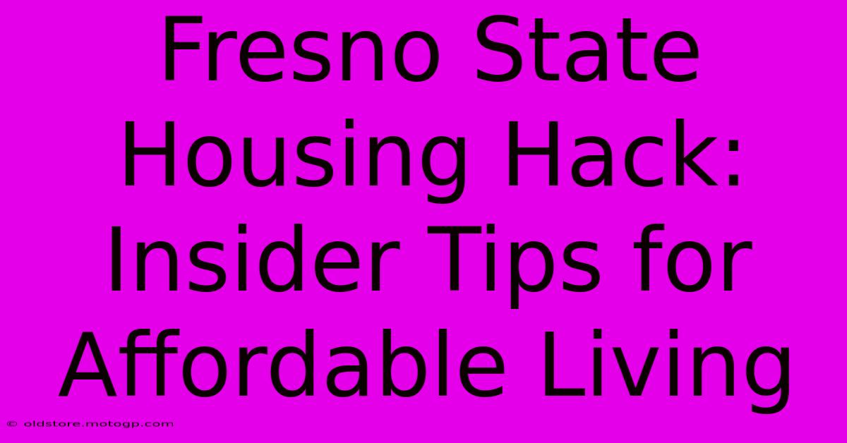 Fresno State Housing Hack: Insider Tips For Affordable Living