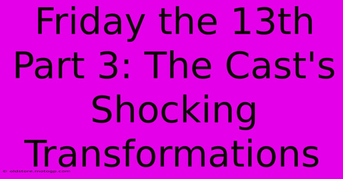 Friday The 13th Part 3: The Cast's Shocking Transformations