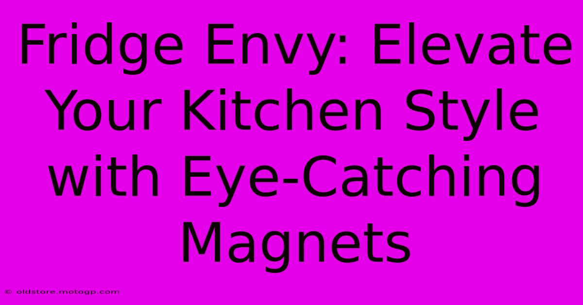 Fridge Envy: Elevate Your Kitchen Style With Eye-Catching Magnets