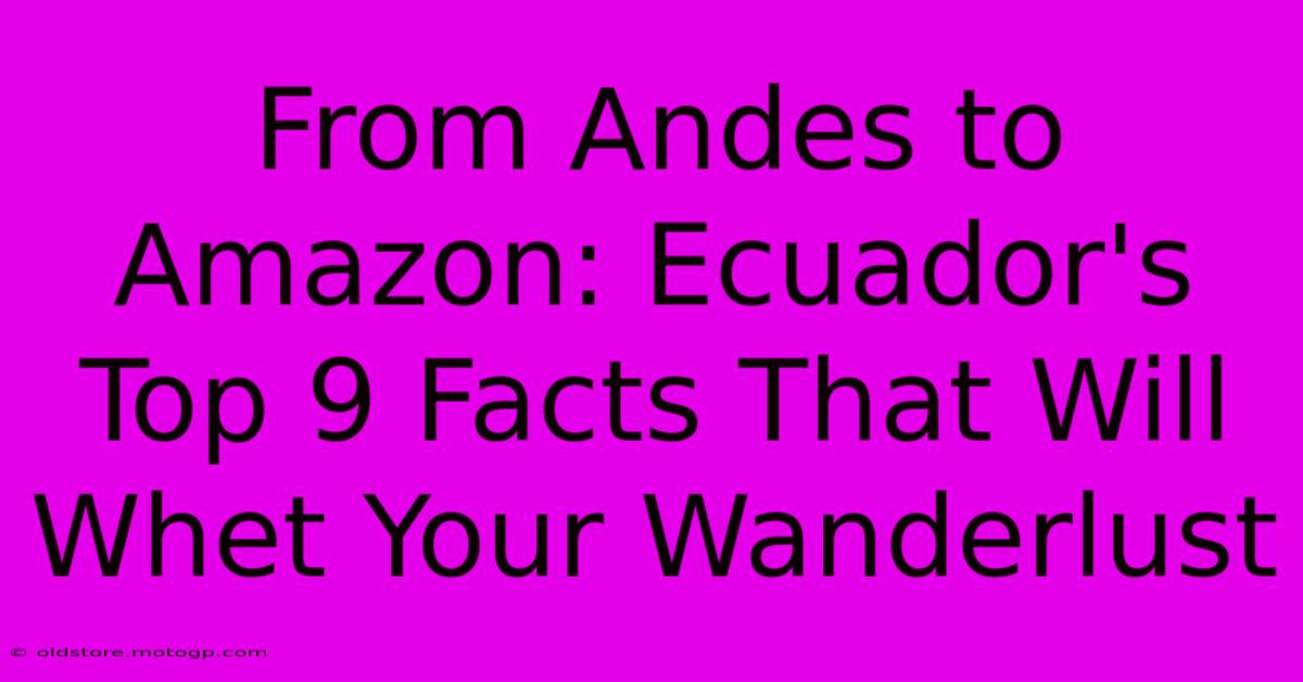 From Andes To Amazon: Ecuador's Top 9 Facts That Will Whet Your Wanderlust