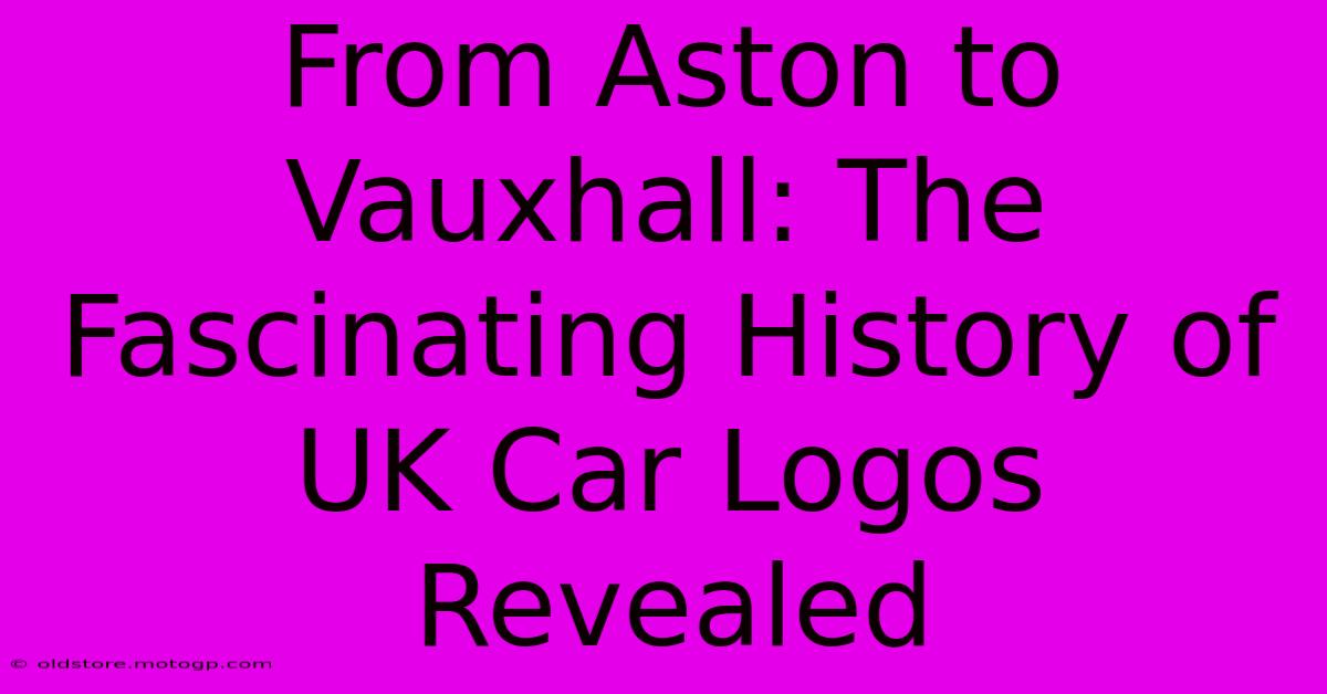 From Aston To Vauxhall: The Fascinating History Of UK Car Logos Revealed