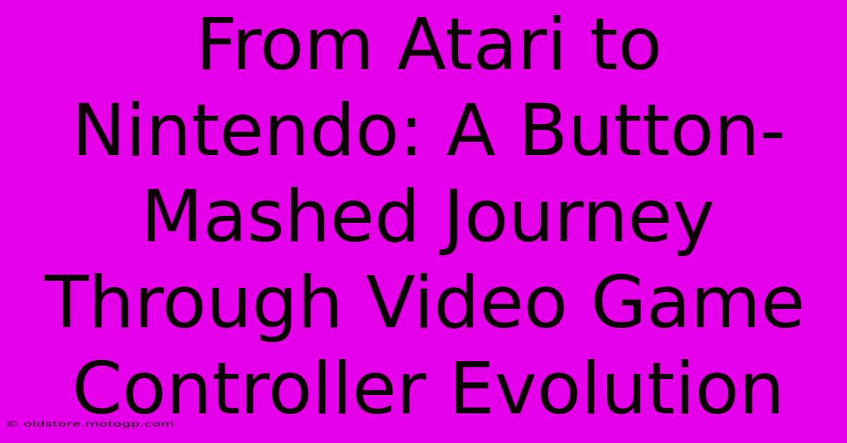 From Atari To Nintendo: A Button-Mashed Journey Through Video Game Controller Evolution