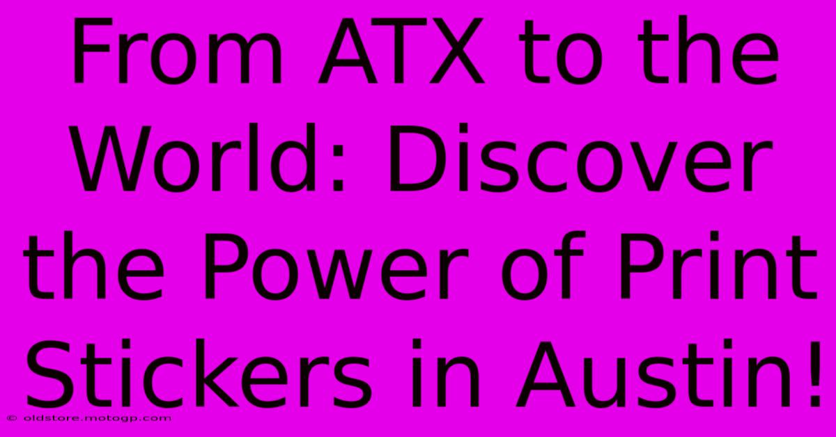 From ATX To The World: Discover The Power Of Print Stickers In Austin!