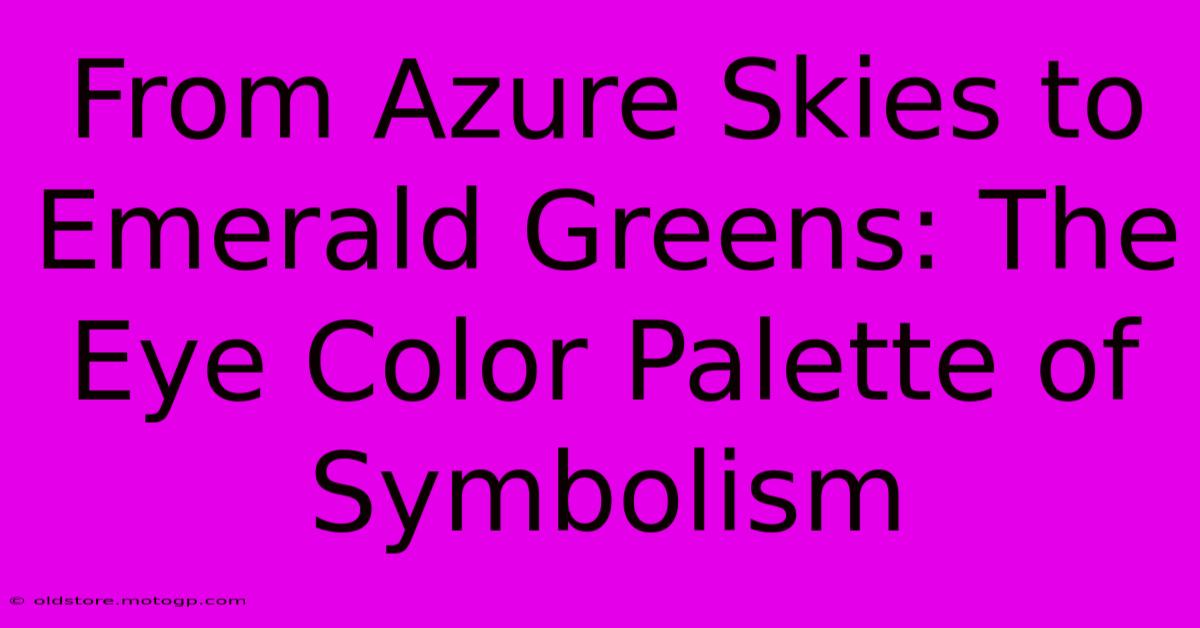 From Azure Skies To Emerald Greens: The Eye Color Palette Of Symbolism