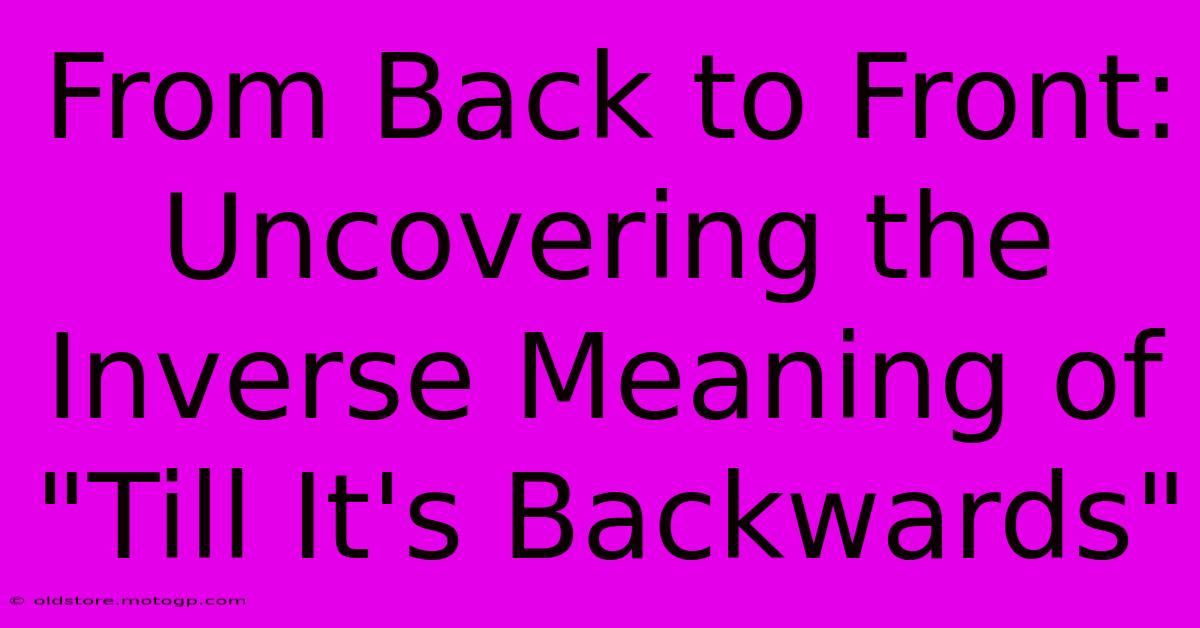 From Back To Front: Uncovering The Inverse Meaning Of 