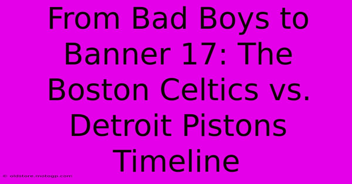 From Bad Boys To Banner 17: The Boston Celtics Vs. Detroit Pistons Timeline