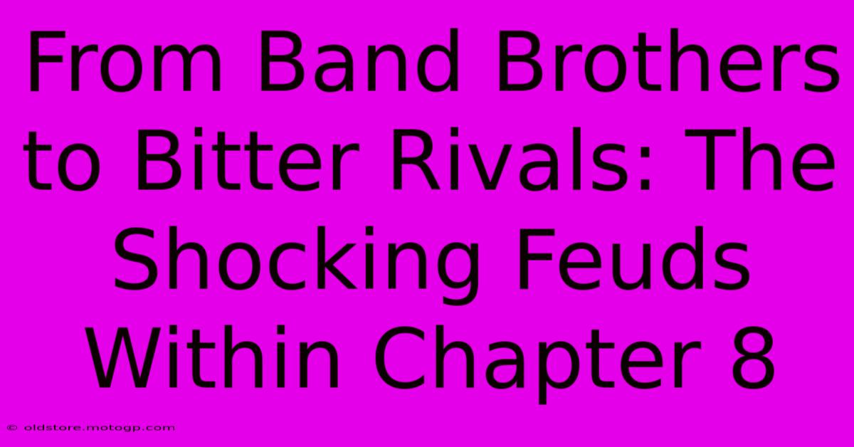 From Band Brothers To Bitter Rivals: The Shocking Feuds Within Chapter 8