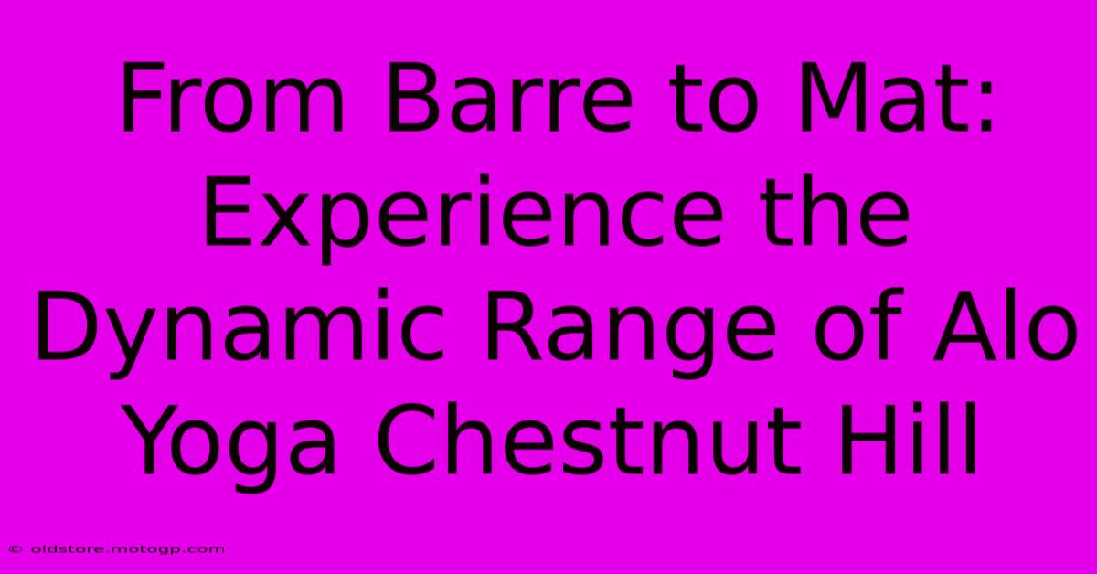 From Barre To Mat: Experience The Dynamic Range Of Alo Yoga Chestnut Hill