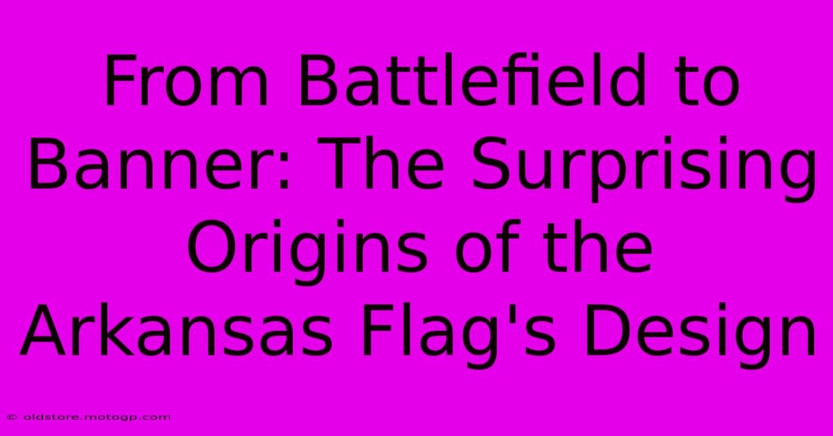 From Battlefield To Banner: The Surprising Origins Of The Arkansas Flag's Design