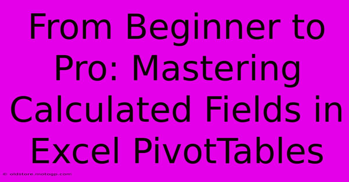 From Beginner To Pro: Mastering Calculated Fields In Excel PivotTables