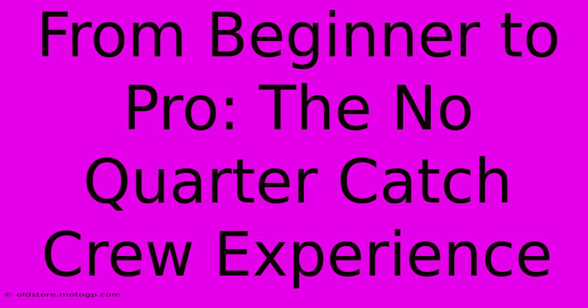 From Beginner To Pro: The No Quarter Catch Crew Experience