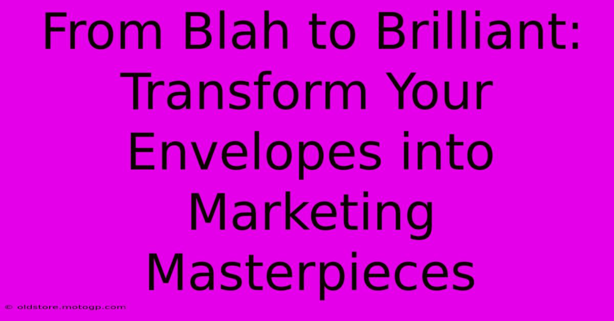 From Blah To Brilliant: Transform Your Envelopes Into Marketing Masterpieces