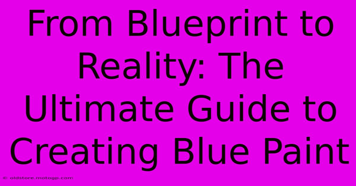 From Blueprint To Reality: The Ultimate Guide To Creating Blue Paint