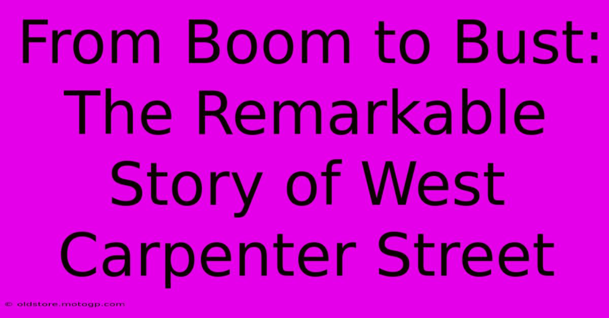 From Boom To Bust: The Remarkable Story Of West Carpenter Street