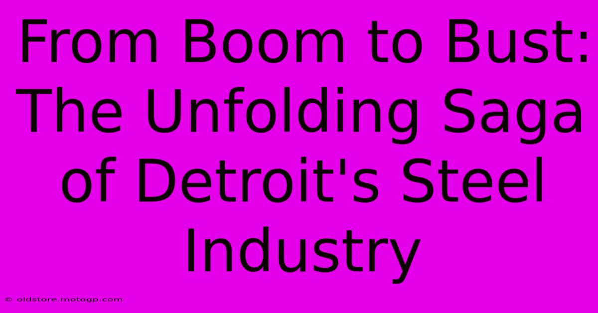 From Boom To Bust: The Unfolding Saga Of Detroit's Steel Industry