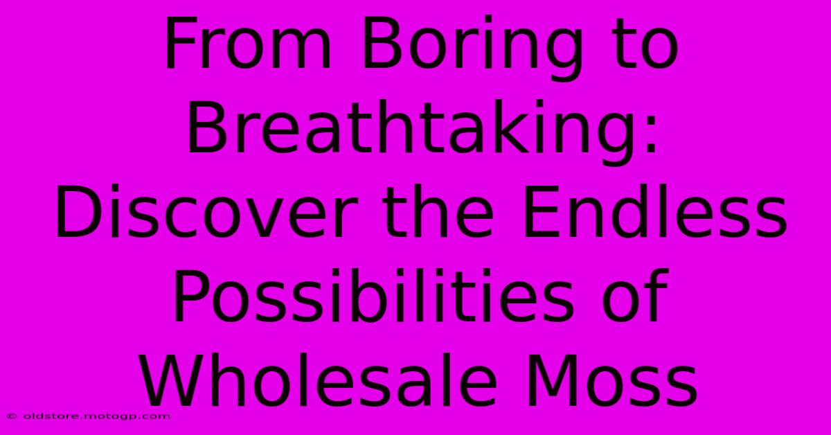 From Boring To Breathtaking: Discover The Endless Possibilities Of Wholesale Moss