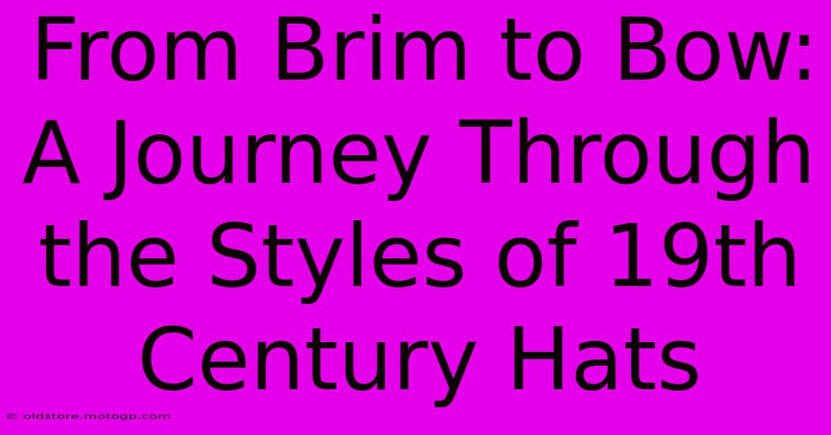 From Brim To Bow: A Journey Through The Styles Of 19th Century Hats