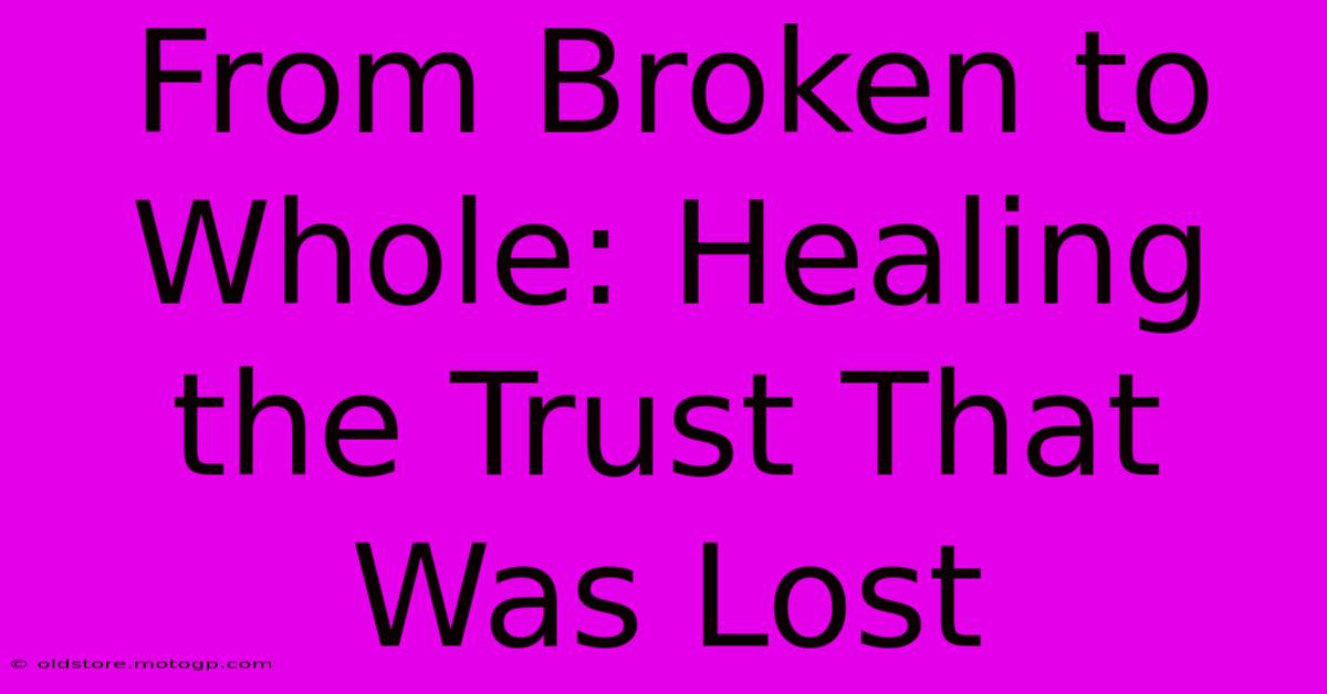 From Broken To Whole: Healing The Trust That Was Lost