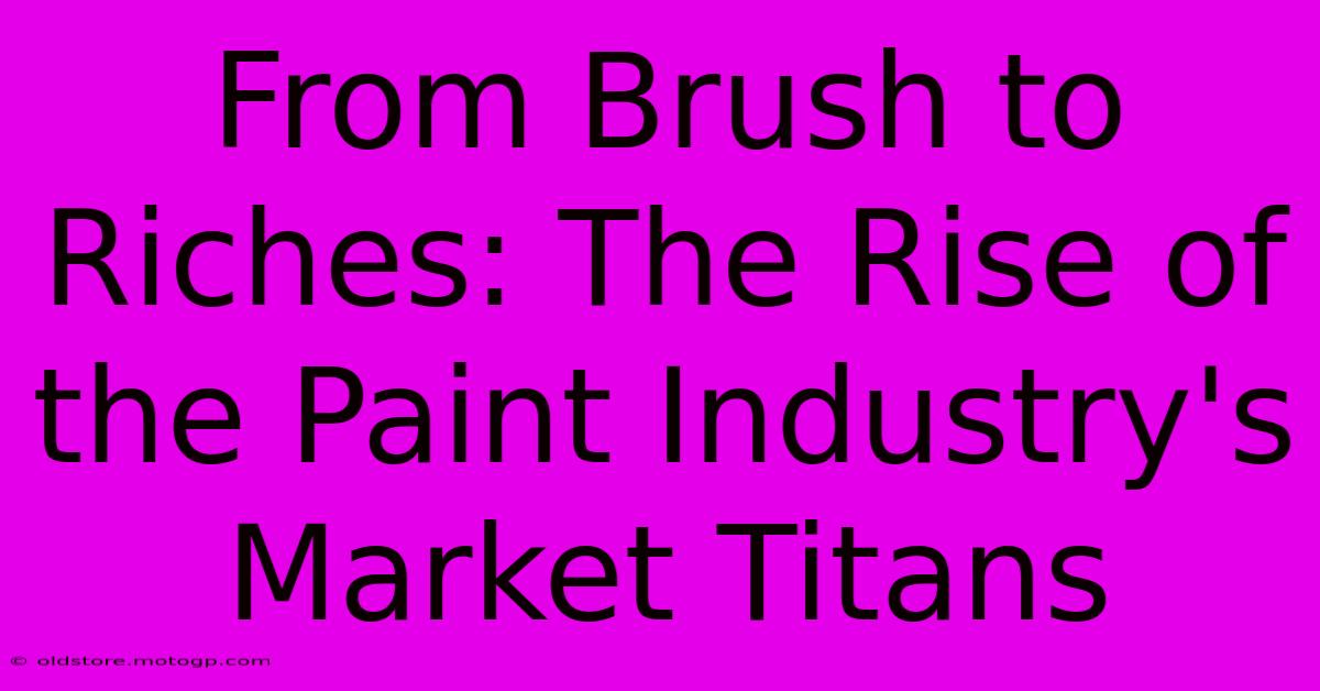 From Brush To Riches: The Rise Of The Paint Industry's Market Titans