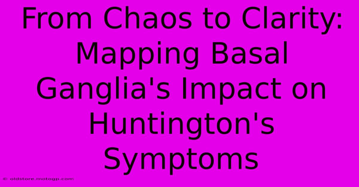 From Chaos To Clarity: Mapping Basal Ganglia's Impact On Huntington's Symptoms