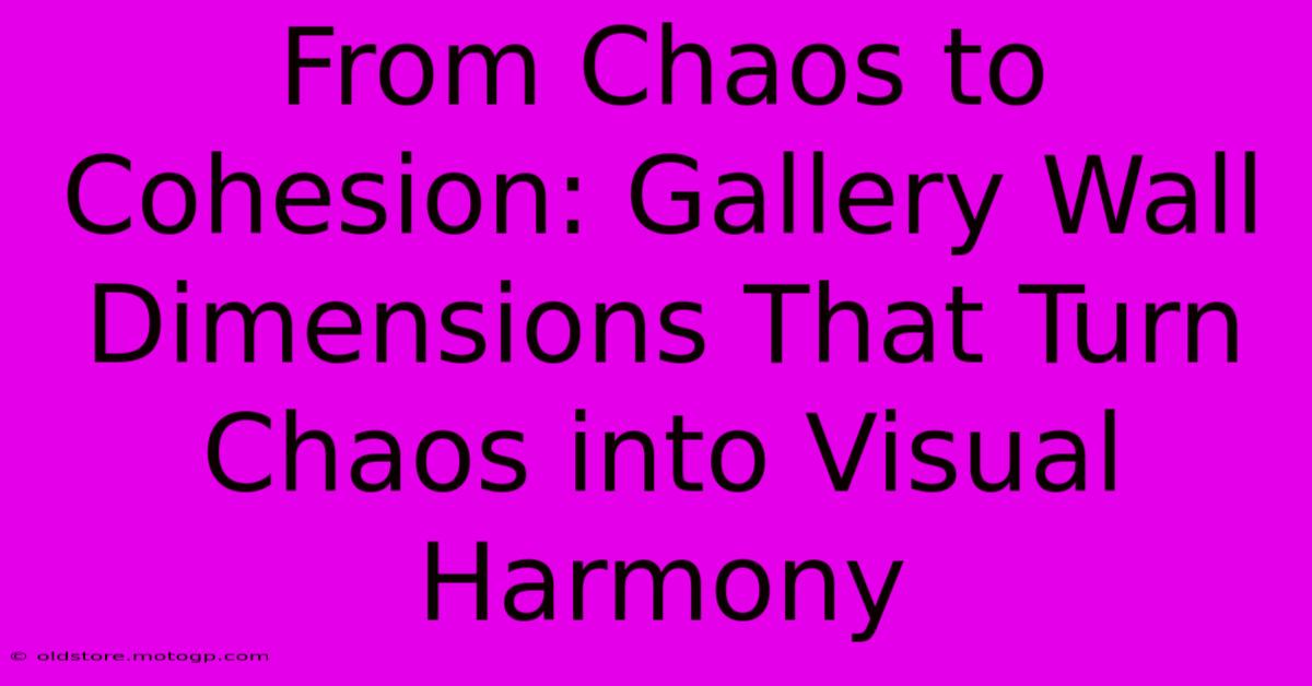 From Chaos To Cohesion: Gallery Wall Dimensions That Turn Chaos Into Visual Harmony