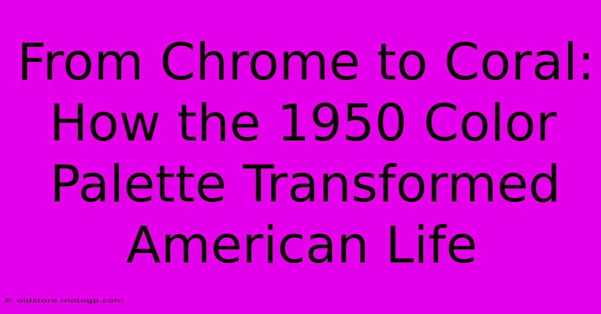 From Chrome To Coral: How The 1950 Color Palette Transformed American Life