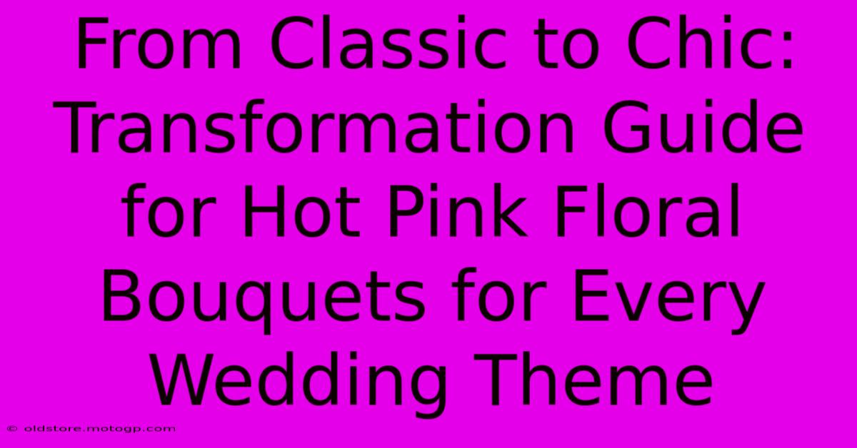 From Classic To Chic: Transformation Guide For Hot Pink Floral Bouquets For Every Wedding Theme