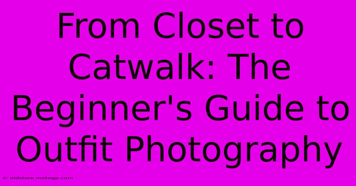 From Closet To Catwalk: The Beginner's Guide To Outfit Photography