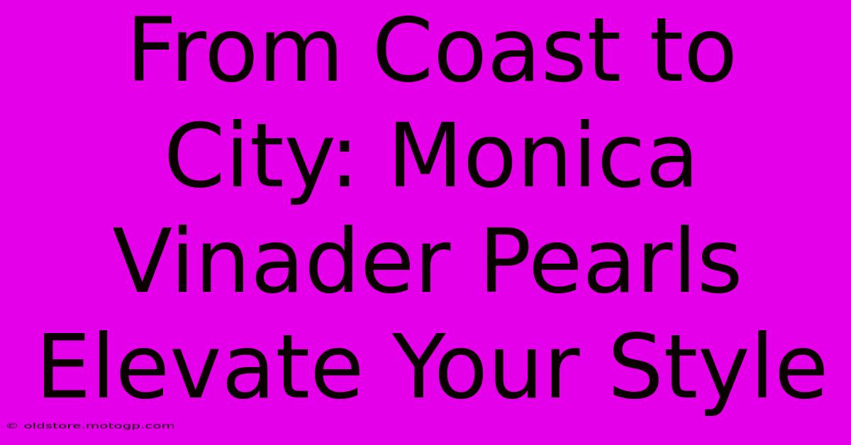 From Coast To City: Monica Vinader Pearls Elevate Your Style