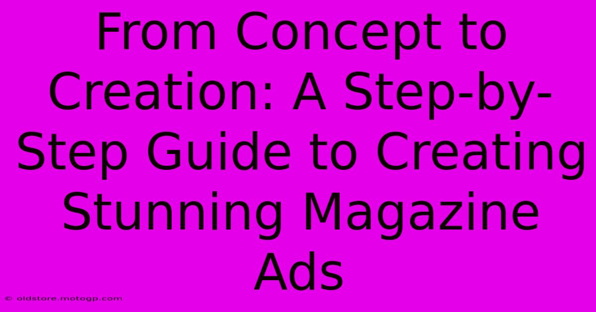 From Concept To Creation: A Step-by-Step Guide To Creating Stunning Magazine Ads