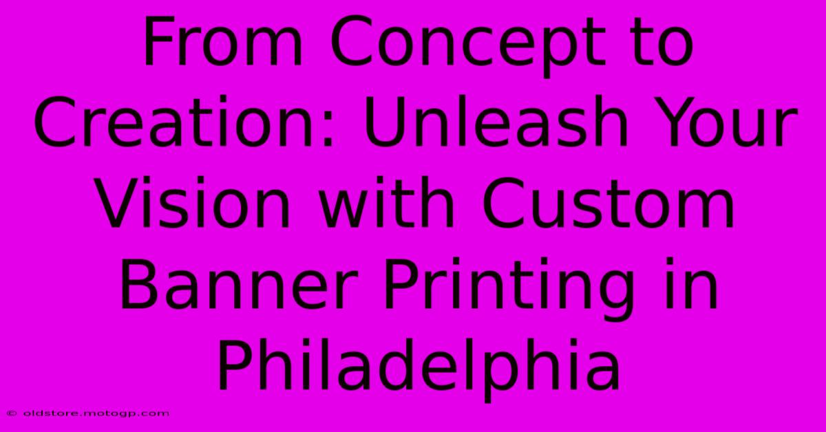 From Concept To Creation: Unleash Your Vision With Custom Banner Printing In Philadelphia