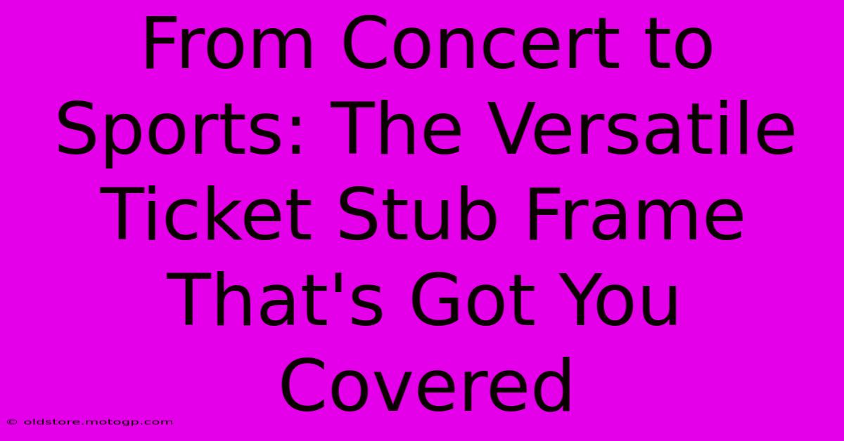 From Concert To Sports: The Versatile Ticket Stub Frame That's Got You Covered