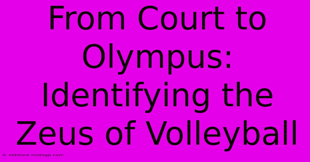 From Court To Olympus: Identifying The Zeus Of Volleyball