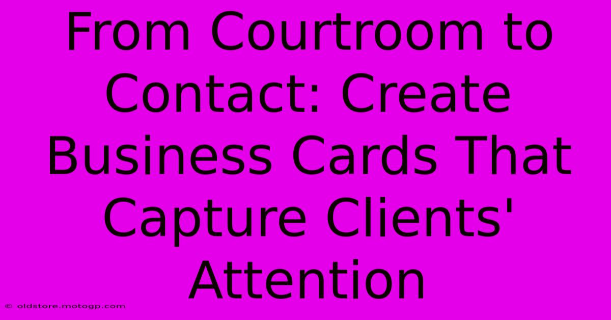 From Courtroom To Contact: Create Business Cards That Capture Clients' Attention