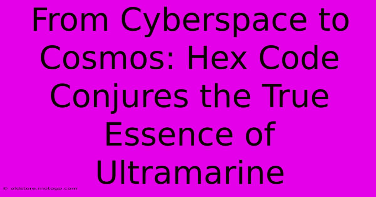 From Cyberspace To Cosmos: Hex Code Conjures The True Essence Of Ultramarine