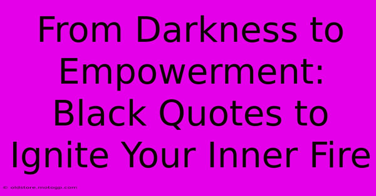 From Darkness To Empowerment: Black Quotes To Ignite Your Inner Fire