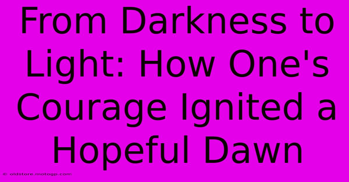 From Darkness To Light: How One's Courage Ignited A Hopeful Dawn